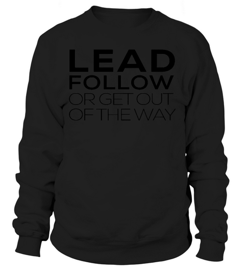 Funny Lead Follow Or Get Out The Way Mentor Leader T Shirt Sweatshirt Unisex