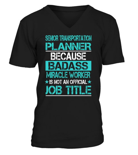 SENIOR TRANSPORTATION PLANNER BECAUSE BADASS MIRACLE WORKER IS NOT AN OFFICIAL JOB TITLE V-Neck T-shirt