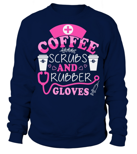 Nurse   Coffee scrubs and rubber gloves Sweatshirt Unisex