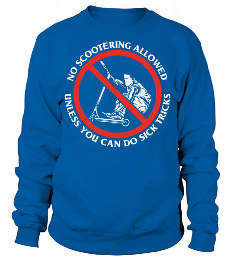 No scootering allowed unless you can do sick tricks Sweatshirt Unisex