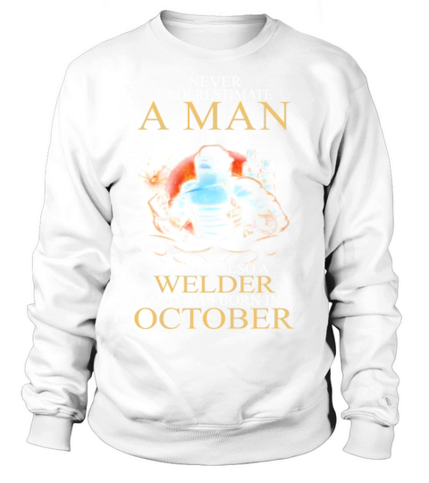A man is a welder and was born in October Sweatshirt Unisex