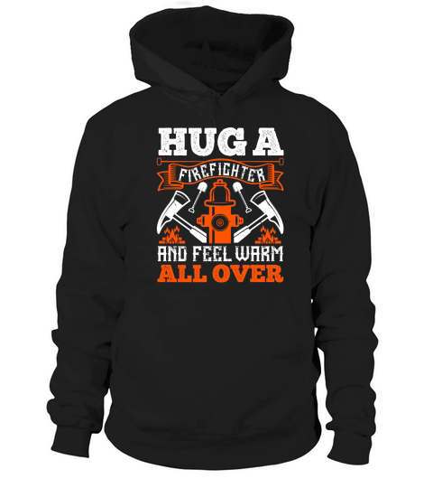 Hug a firefighter and feel warm all over Hoodie Unisex