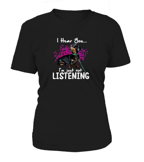 I Hear You Dachshund I’m Just Not Listening Women's T-Shirt