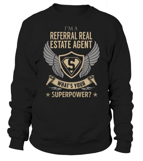 I am a Referral Real Estate Agent What is Your Superpower Job Shirts Sweatshirt Unisex