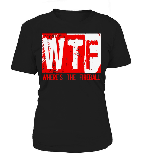 new WTF WHERES THE FIREBALL Women's T-Shirt