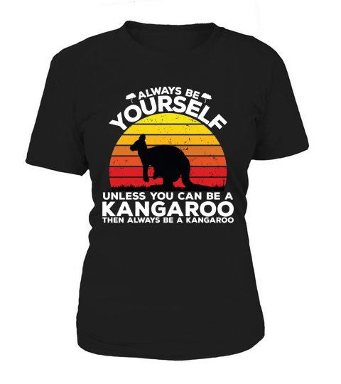 Always be yourself unless you can be a kangaroo then always be a kangaroo Women's T-Shirt