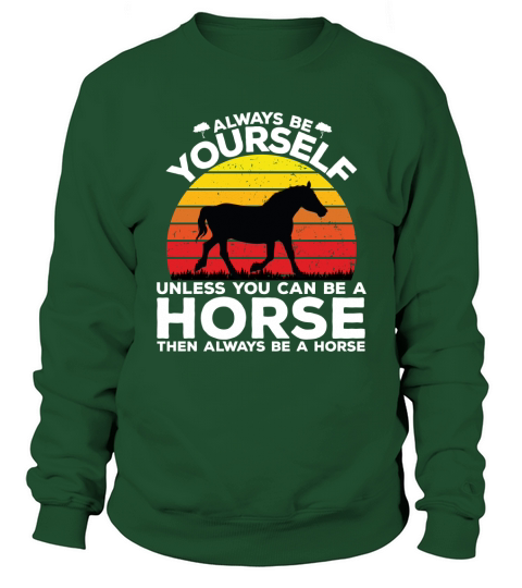 Always be yourself unless you can be a horse then always be a horse Sweatshirt Unisex