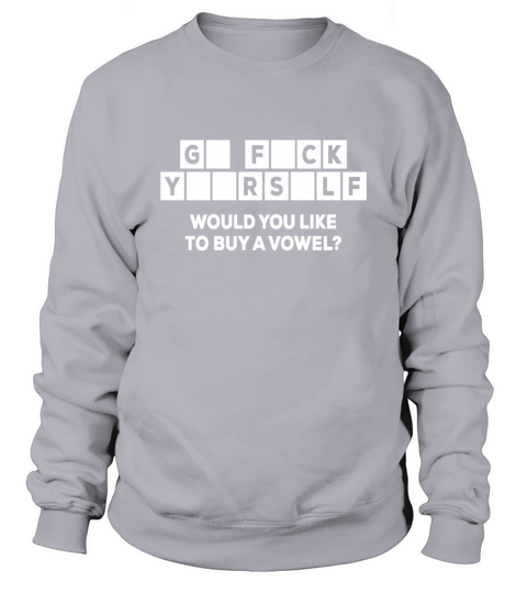 FUNNY - G F CK Y RS LF WOULD YOU LIKE TO BUY A VOWEL Sweatshirt Unisex