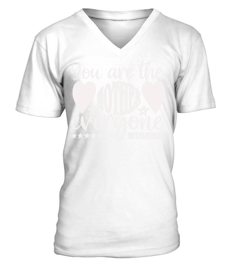 You are the mother everyone wishes(1) V-Neck T-shirt