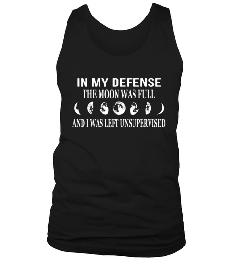 In My Defense The Moon Was Full And I Was Left Unsupervised shirt hoodie sweater longsleeve tshirt Tank Top Unisex