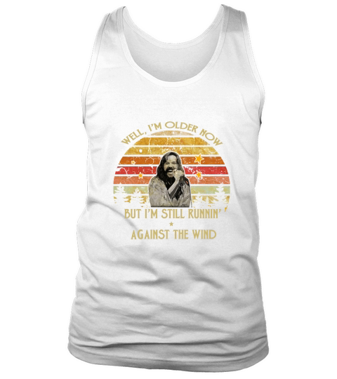 Bob Seger well I&#8217;m older now but I am still runnin&#8217; against the wind shirt Tank Top Unisex