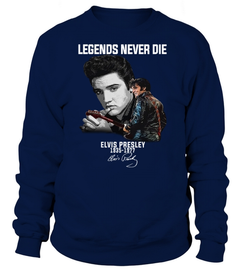 Legends never die Elvis Presley 1935-1977 signature shirt Sweatshirt Unisex