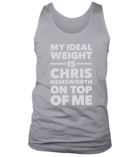 My Ideal Weight Is Chris Hemsworth On Top Of Me T-Shirt Tank Top Unisex