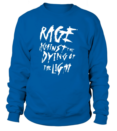 Rage Against The Dying Of The Light Sweatshirt Sweatshirt Unisex