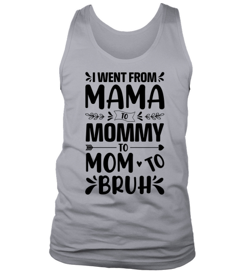 I went from Mama to Mommy to Mom to Bruh T Shirt Design (3) Tank Top Unisex