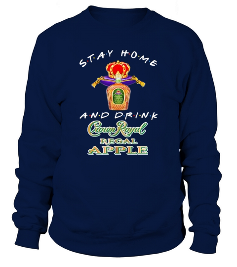 Stay home and drink Crown Royal Regal Apple Coronavirus shirt Sweatshirt Unisex