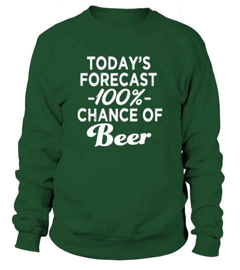 Todays Forecast 100% Chance of Beer funny shirt Sweatshirt Unisex