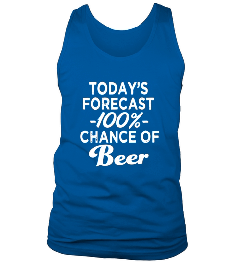 Todays Forecast 100% Chance of Beer funny shirt Tank Top Unisex