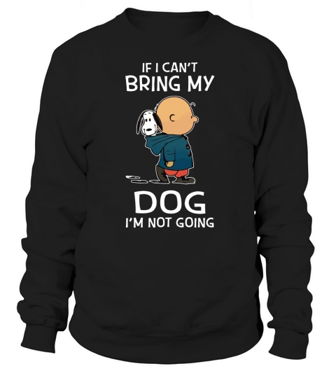 Snoopy and Charlie If I cant bring my dog Im not going shirt Sweatshirt Unisex
