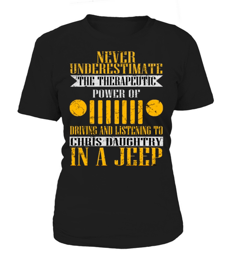 Never Underestimate The Therapeutic Power Of Driving And Listening To Chris Daughtry In A Jeep Women's T-Shirt