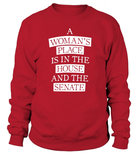 A womans place is in the house and the senate shirt Sweatshirt Unisex