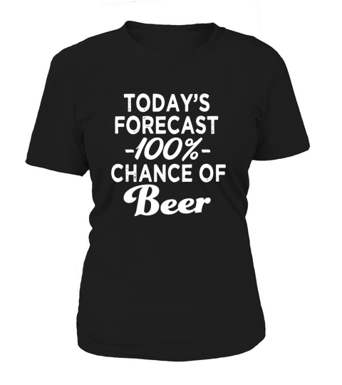 Todays Forecast 100% Chance of Beer funny shirt Women's T-Shirt