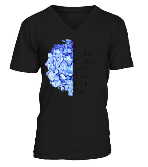 If Brother-in-Laws Were Flowers Design V-Neck T-shirt