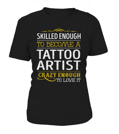 Become a Tattoo Artist Crazy Enough Job Title Shirts Women's T-Shirt
