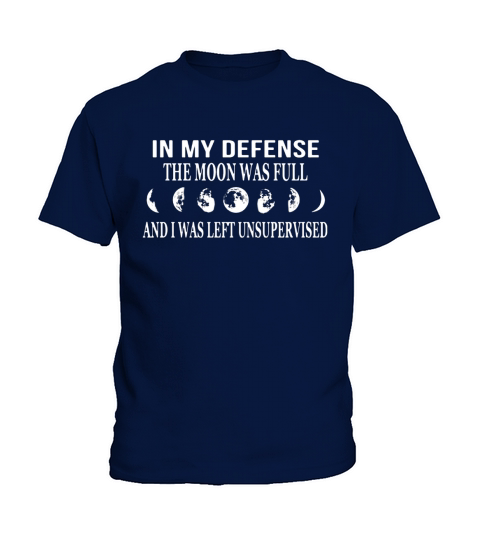 In My Defense The Moon Was Full And I Was Left Unsupervised shirt hoodie sweater longsleeve tshirt Kids T-Shirt