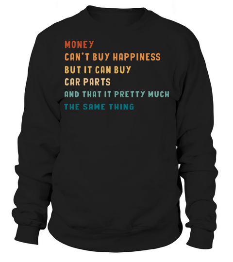 Money cant buy happiness but it can buy car parts Sweatshirt Unisex
