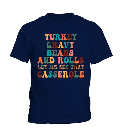 Thanksgiving Turkey gravy beans and rolls let me see that casserole Kids T-Shirt
