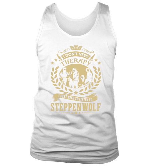 I Dont Need Therapy I Just Need To Listen To Steppenwolf TShirt Tank Top Unisex