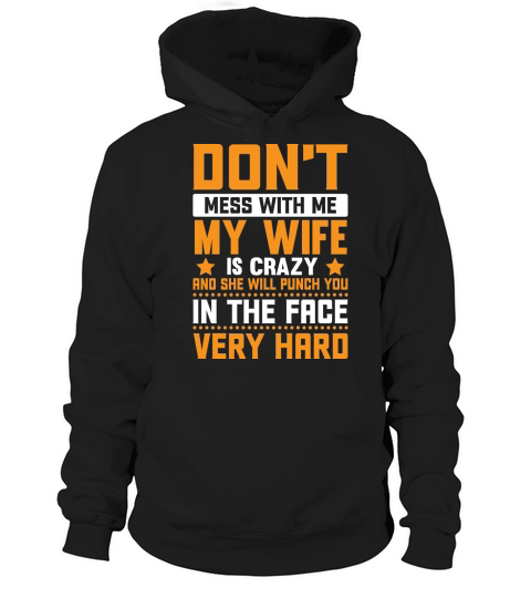 Dont mess with me my wife is crazy and she will punch you in the face very hard Hoodie Unisex