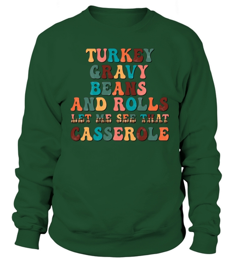 Thanksgiving Turkey gravy beans and rolls let me see that casserole Sweatshirt Unisex