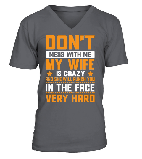 Dont mess with me my wife is crazy and she will punch you in the face very hard V-Neck T-shirt