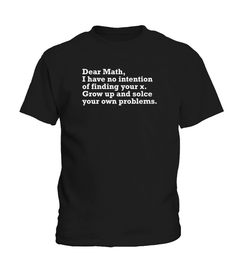 Dear Math I Have No Intention Of Finding Your X Kids T-Shirt