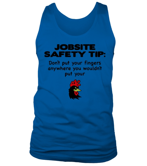 chicken Job site Safety tip do not put your fingers anywhere you  would not put your Tank Top Unisex