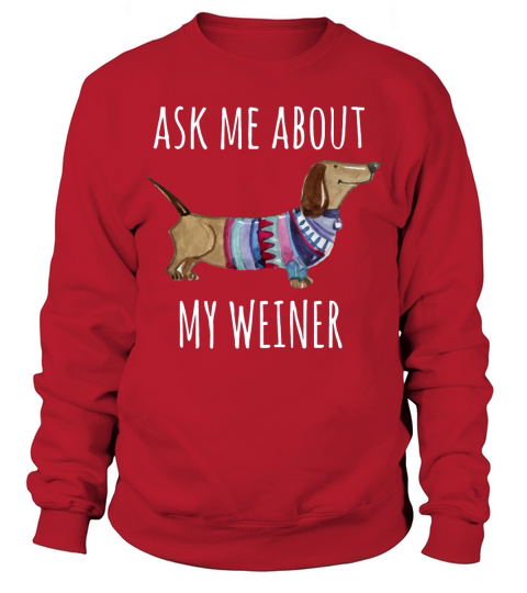 Ask Me About My Weiner Shirt Funny Dog Mom Daschund Sweatshirt Unisex