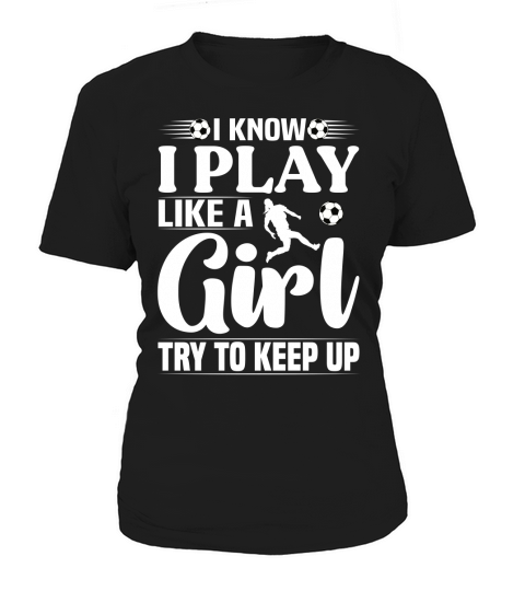 I Know I Play Like A Girl Try To Keep Up Soccer T Shirt Design (2) Women's T-Shirt