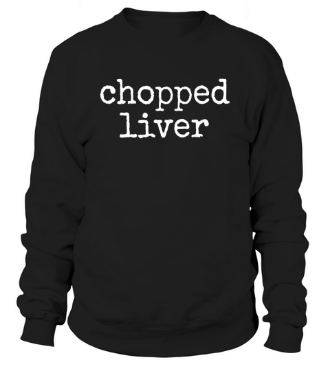 chopped liver. T-Shirt Sweatshirt Unisex