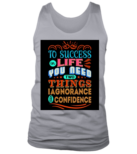 To success in life you need two things ignorance and confidence Tank Top Unisex