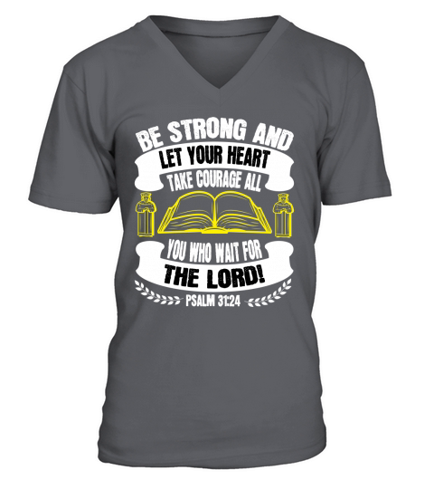 Be strong, and let your heart take courage, all you who wait for the LORD! V-Neck T-shirt