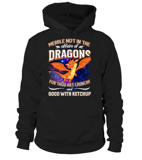 Maddle Not In The Affairs Of  Dragons For Thou Art Crunchy And Good With Ketchup Hoodie Unisex