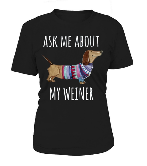 Ask Me About My Weiner Shirt Funny Dog Mom Daschund Women's T-Shirt