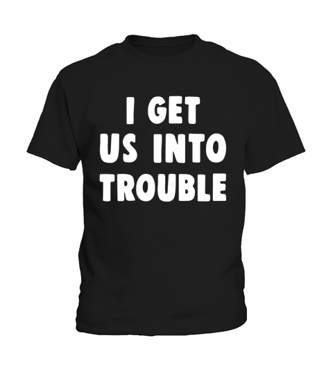 I get us into trouble Kids T-Shirt