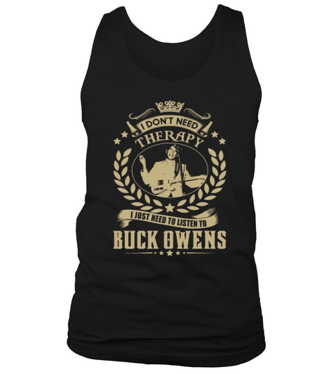 I Dont Need Therapy I Just Need To Listen To Buck Owens TShirt Tank Top Unisex