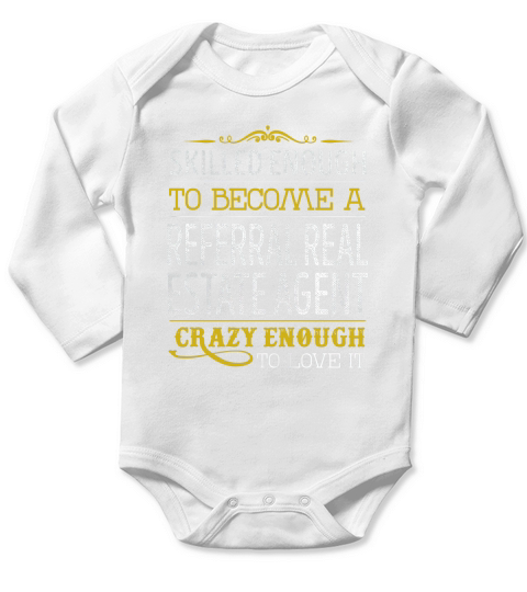 Become a Referral Real Estate Agent Crazy Enough Job Title Shirts Long Sleeve Baby One-Piece