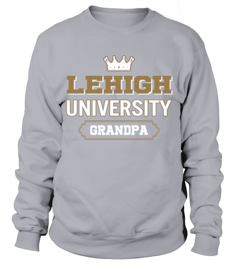 Lehigh University Grandpa Great Gift For Grandparents Sweatshirt Unisex