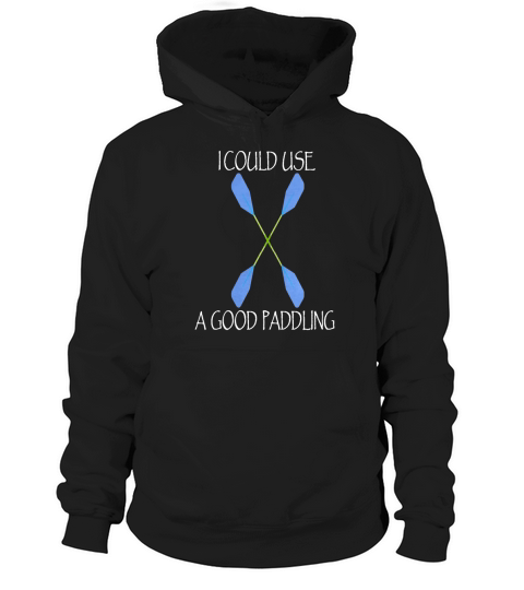 Kayak shirt kayak Accessories, I could use a good paddling Hoodie Unisex