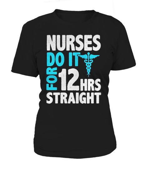 Nurses Do It For 12 HRS Straight T-shirt For Women Women's T-Shirt
